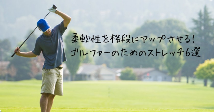 柔軟性を格段にアップさせる ゴルファーのためのストレッチ６選