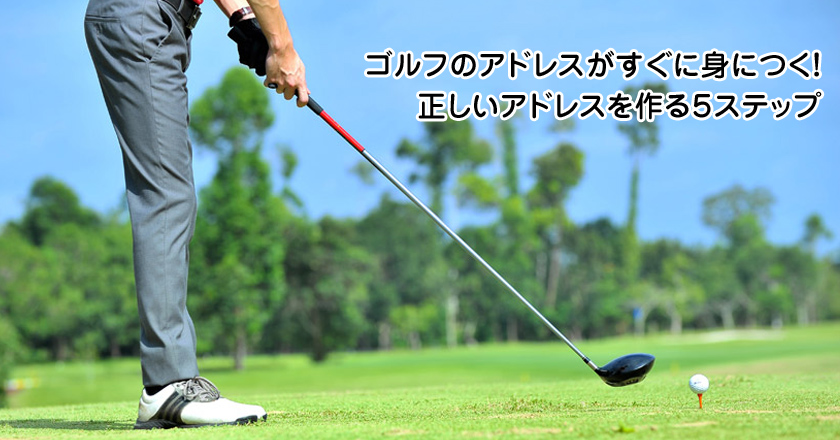 ゴルフのアドレスがすぐに身につく 正しいアドレスを作る５ステップ