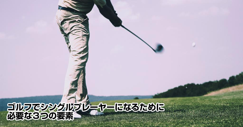 ゴルフでシングルプレーヤーになるために必要な３つの要素